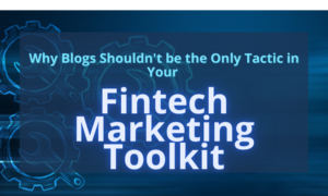 Why Blogs Shouldn't be the Only Tactic in Your Fintech Marketing Toolkit