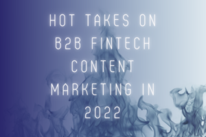 B2b fintech content marketing hot takes